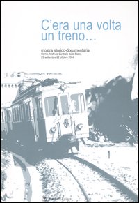 C'era una volta un treno... Mostra storico-documentaria (Roma, 23 settembre-22 ottobre 2004)