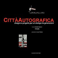 Citt&agrave; autografica. Disegno e progetto per un dialogo tra generazioni