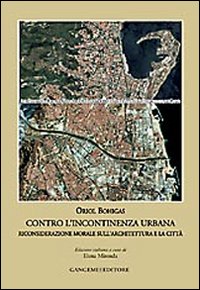 Contro l'incontinenza urbana. Riconsiderazione morale sull'architettura e la citt&agrave;