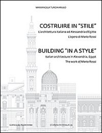 Costruire in &laquo;stile&raquo;. L'architettura italiano ad Alessandria d'Egitto. L'opera di Mario Rossi. Ediz. italiana e inglese