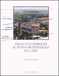 Dallo zuccherificio al museo archeologico di classe