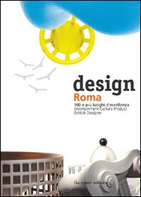 Design Roma. 100 e pi&ugrave; luoghi d'eccellenza