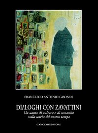 Dialoghi con Zavattini. Un uomo di cultura e di umanit&agrave; nella storia del nostro tempo