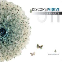 Discorsi visivi 2011. Idee in arte