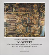Ecocitt&agrave;. Strategie territoriali delle Nazioni Unite nell'era della globalizzazione