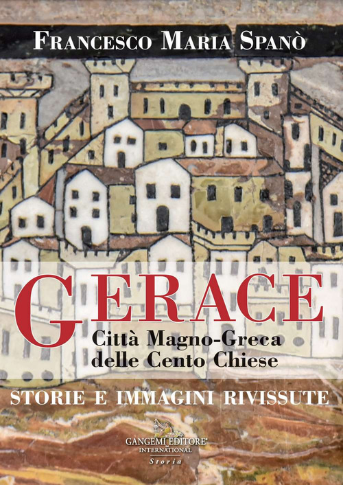 Gerace. Citt&agrave; magno-greca delle cento chiese. Storie e immagini rivissute
