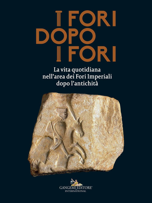 I fori dopo i fori.  La vita quotidiana nell'area dei Fori Imperiali dopo l'antichità