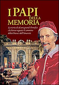 I papi della memoria. La storia di alcuni grandi pontefici che hanno segnato il cammino della Chiesa e dell'umanit&agrave;. Catalogo della mostra