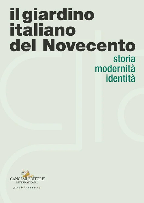 Il giardino italiano del Novecento. Storia modernit&agrave; identit&agrave;