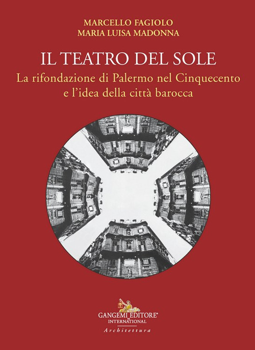 Il teatro del Sole. La rifondazione di Palermo nel Cinquecento e l'idea della citt&agrave; barocca