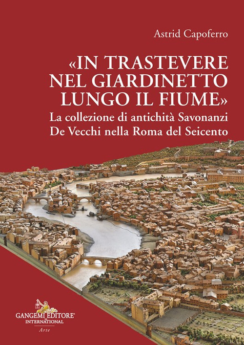 &laquo;In Trastevere nel giardinetto lungo il fiume&raquo; La collezione di antichit&agrave; Savonanzi De Vecchi nella Roma del Seicento