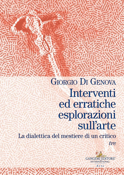 Interventi ed erratiche esplorazioni sull'arte. La dialettica del mestiere di un critico