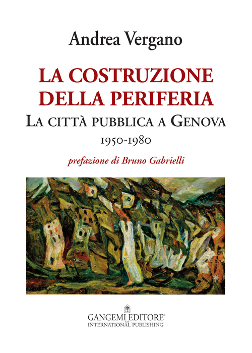 La costruzione della periferia. La citt&agrave; pubblica a Genova (1950-1980)
