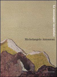 Michelangelo Antonioni. Le montagne incantate. Catalogo della mostra (L'Aquila, 30 ottobre-9 dicembre 2007)