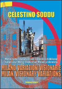 Milano, variazioni visionarie. Meta-codici futuristi per l'identit&agrave; di Milano-Milan, visionary variations. Futuristic meta-codes for Milan's identity