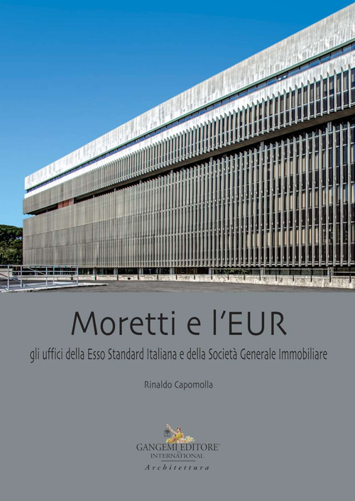 Moretti e l'EUR. Gli uffici della Esso Standard Italiana e della Societ&agrave; Generale Immobiliare