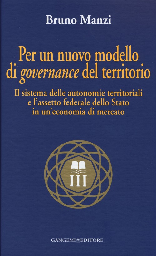 Per un nuovo modello di governance del territorio. Il sistema delle autonomie territoriali e l'assetto federale dello stato in un'economia di mercato