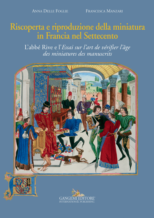 Riscoperta e riproduzione della miniatura in Francia nel Settecento. L'abbé Rive e l'«Essai sur l'art de vérifier l'âge des miniatures des manuscrits»