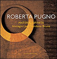 Roberta Pugno. Materia infinita. Immagini per Giordano Bruno