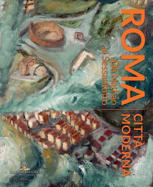 Roma città moderna. Da Nathan al Sessantotto. Catalogo della mostra (Roma, 29 marzo-2 dicembre 2018)