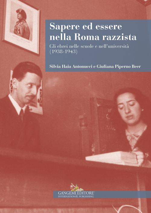 Sapere ed essere nella Roma razzista. Gli ebrei nelle scuole e nell'universit&agrave; (1938-1943)