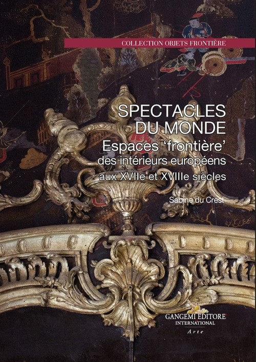 Spectacle du monde. Espaces &laquo;fronti&egrave;re&raquo; des int&eacute;rieurs europ&eacute;ens aux XVIIe et XVIIIe si&egrave;cles