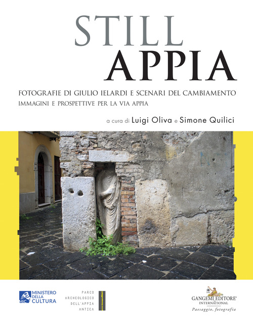 Still Appia. Fotografie di Giulio Ielardi e scenari del cambiamento. Immagini e prospettive per la via Appia