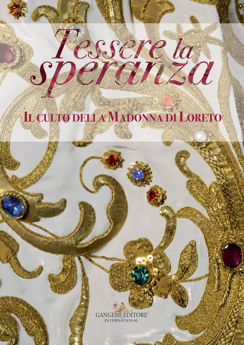 Tessere la speranza. Il culto della Madonna di Loreto. Catalogo della mostra (Arpino, 9 dicembre-9 febbraio 2018)