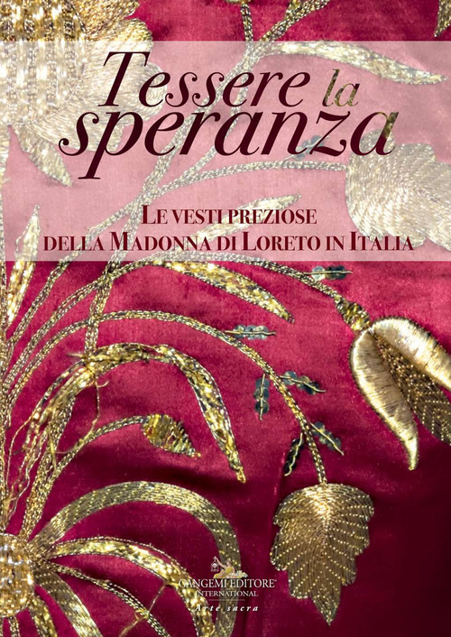 Tessere la speranza. Le vesti preziose della Madonna di Loreto in Italia. Catalogo della mostra (Lisbona, 16 marzo-19 maggio 2019)