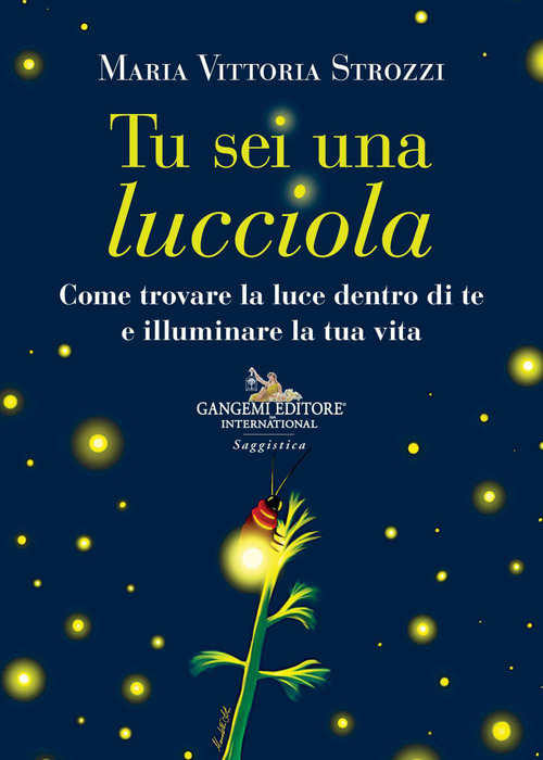 Tu sei una lucciola. Come trovare la luce dentro di te e illuminare la tua vita