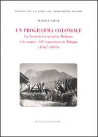 Un programma coloniale. La Societ&agrave; Geografica Italiana e l'origine dell'espansione in Etiopia (1867-1884)