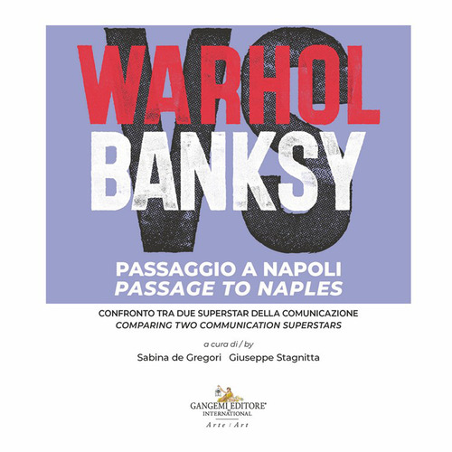 Warhol vs Banksy. Passaggio a Napoli. Confronto tra due superstar della comunicazione-Passage to Naples. Comparing two communication superstars
