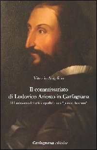 Il commissariato di Ludovico Ariosto in Garfagnana. Il Ludovico della tranquillit&agrave; tra i &laquo;poveri humili&raquo;