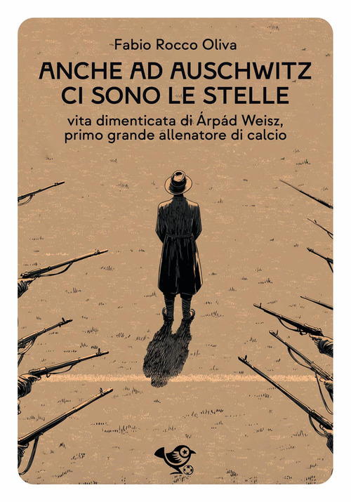 Anche ad Auschwitz ci sono le stelle. Vita dimenticata di &Aacute;rp&aacute;d Weisz, primo grande allenatore di calcio