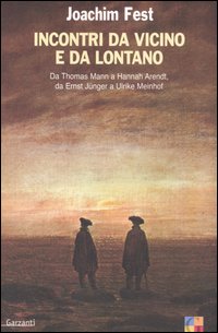 Incontri da vicino e da lontano. Da Thomas Mann a Hannah Arendt, da Ernst J&uuml;nger a Ulrike Meinhof