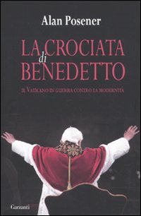La crociata di Benedetto. Il Vaticano in guerra contro la modernit&agrave;