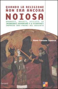 Quando la religione non era ancora noiosa. Eremiti, asceti, stiliti: le incredibili avventure e le divertenti imprese dei padri del deserto