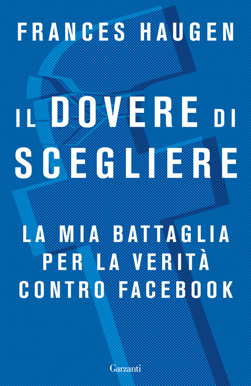 Il dovere di scegliere. La mia battaglia per la verit&agrave; contro Facebook