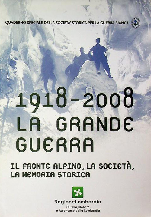 1918-2008 la grande guerra. Il fronte alpino, la societ&agrave;, la memoria storica