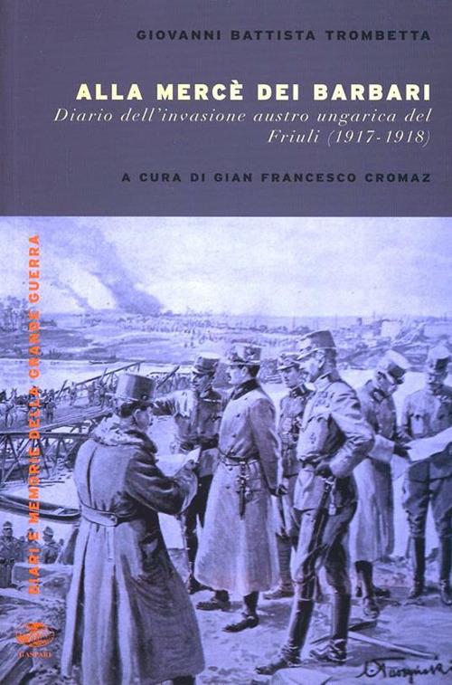 Alla merc&eacute; dei barbari. Diario dell'invasione autroungarica del Friuli (1917-1918)