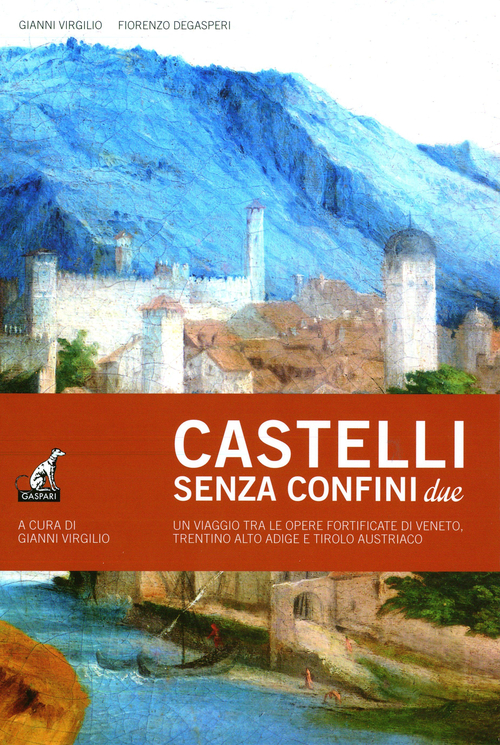 Castelli senza confine due. Un viaggio tra le opere fortificate di Veneto, Trentino Alto Adige e Tirolo Austriaco
