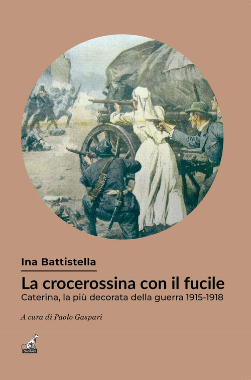 La crocerossina con il fucile. Caterina, la pi&ugrave; decorata della guerra 1915-1918