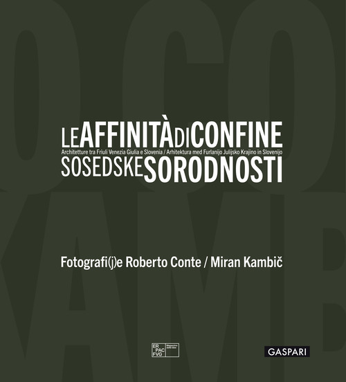 Le affinità di confine. Architetture tra Friuli Venezia Giulia e Slovenia. Catalogo della mostra (Trieste, 3 luglio-12 ottobre 2025). Ediz. italiana, inglese e slovena