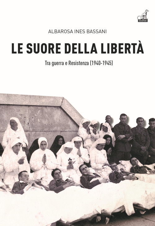 Le Suore della libert&agrave;. Tra guerra e Resistenza (1940-1945)
