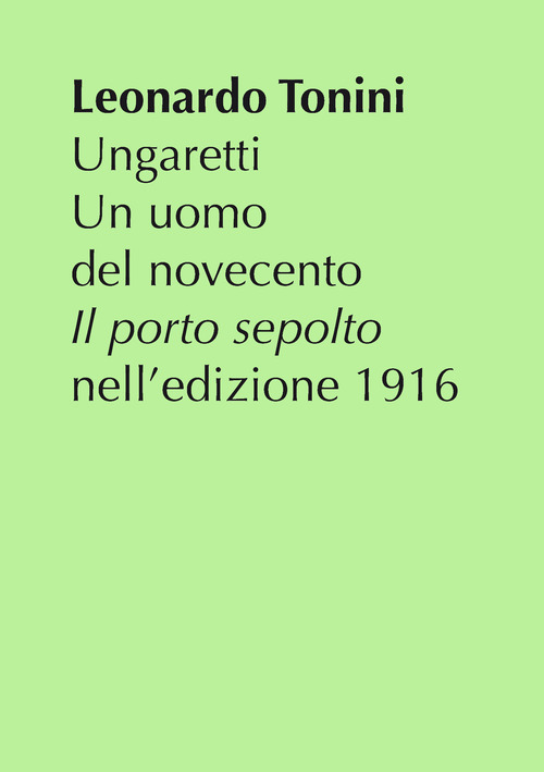 Ungaretti. Un uomo del Novecento. &laquo;Il porto sepolto&raquo; nell'edizione 1916