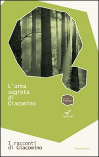 L'arma segreta di Giacomino. I racconti di Giacomino