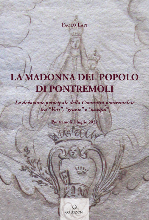 La Madonna del popolo di Pontremoli. La devozione principale della Comunit&agrave; pontremolese tra &laquo;Voti&raquo;, &laquo;grazie&raquo; e &laquo;ossequi&raquo;