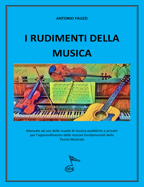 I rudimenti della musica. Manuale per l'apprendimento delle nozioni fondamentali della teoria musicale