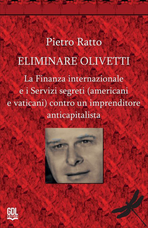Eliminare Olivetti. La finanza internazionale e i servizi segreti (americani e vaticani) contro un imprenditore anticapitalista&nbsp;
