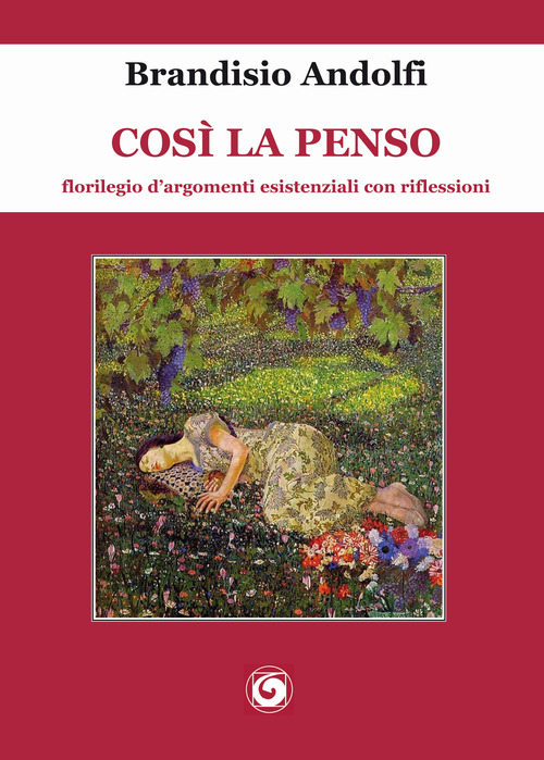Così la penso. Florilegio d'argomenti esistenziali con riflessioni
